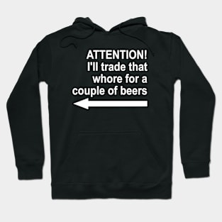 Attention! I'll trade that whore for a couple of beers! / Offensive Funny Saying Hoodie